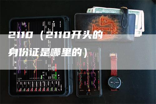 2110（2110开头的身份证是哪里的）