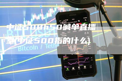 中证500h50喊单直播室(中证500指的什么)