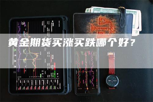 黄金期货买涨买跌哪个好？