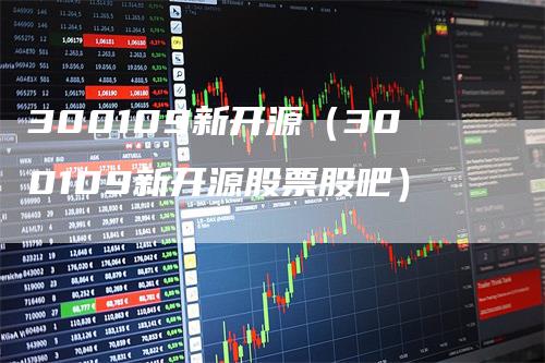 300109新开源（300109新开源股票股吧）