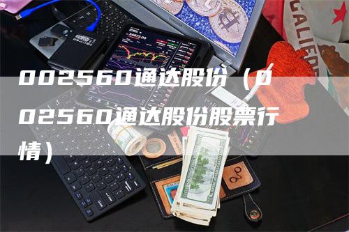 002560通达股份（002560通达股份股票行情）