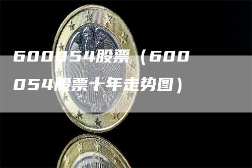 600054股票（600054股票十年走势图）